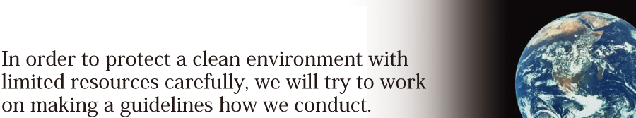 In order to protect a clean environment with limited resources carefully, we will try to work on making a guidelines how we conduct.